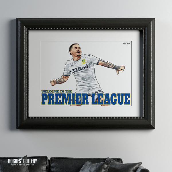 Welcome To The Premier League - Kalvin Phillips - Leeds United - Two variations in A0, A1 or A3 Sized Print